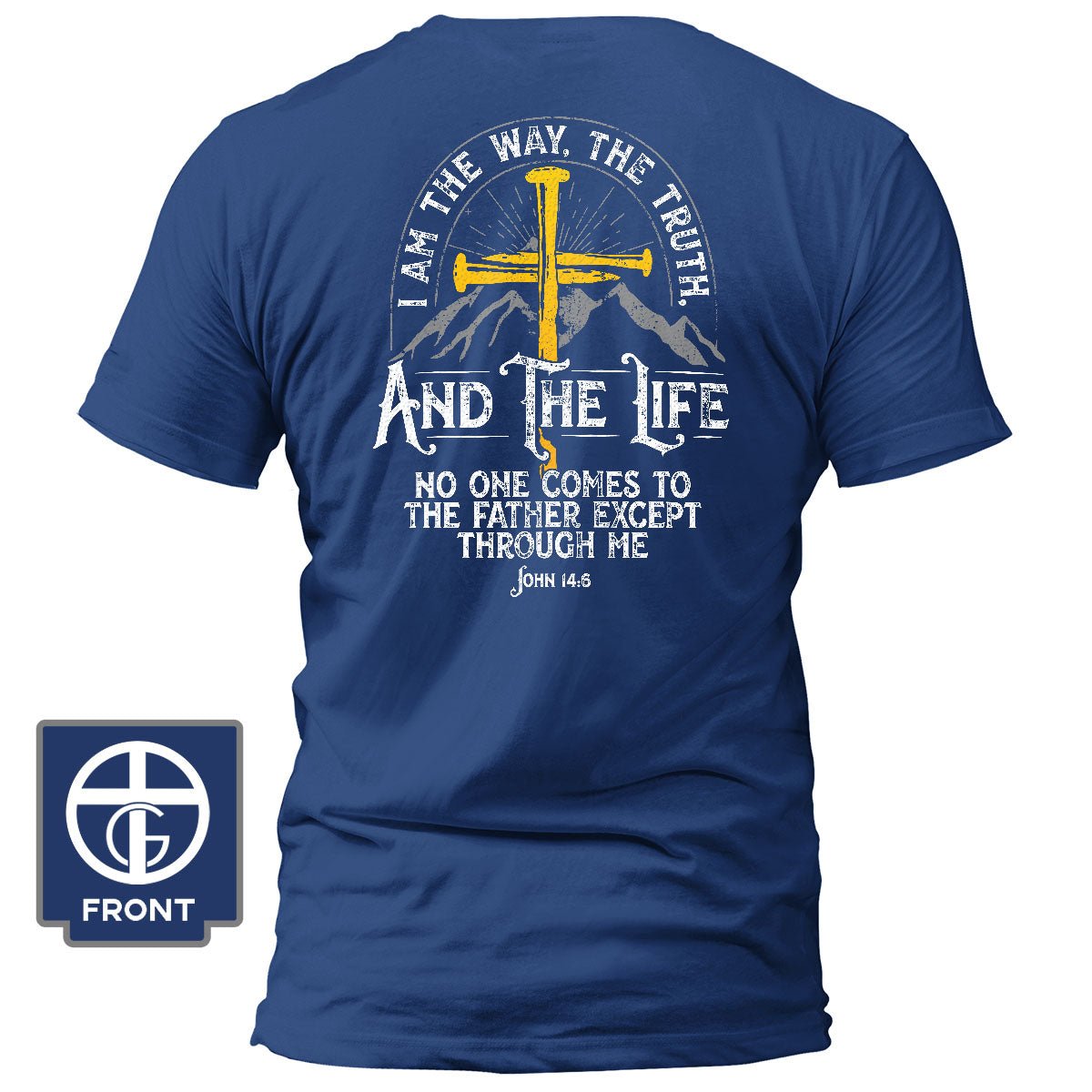 I am the Way, The Truth, And the Life - John 14:6 T-Shirt - Our True God