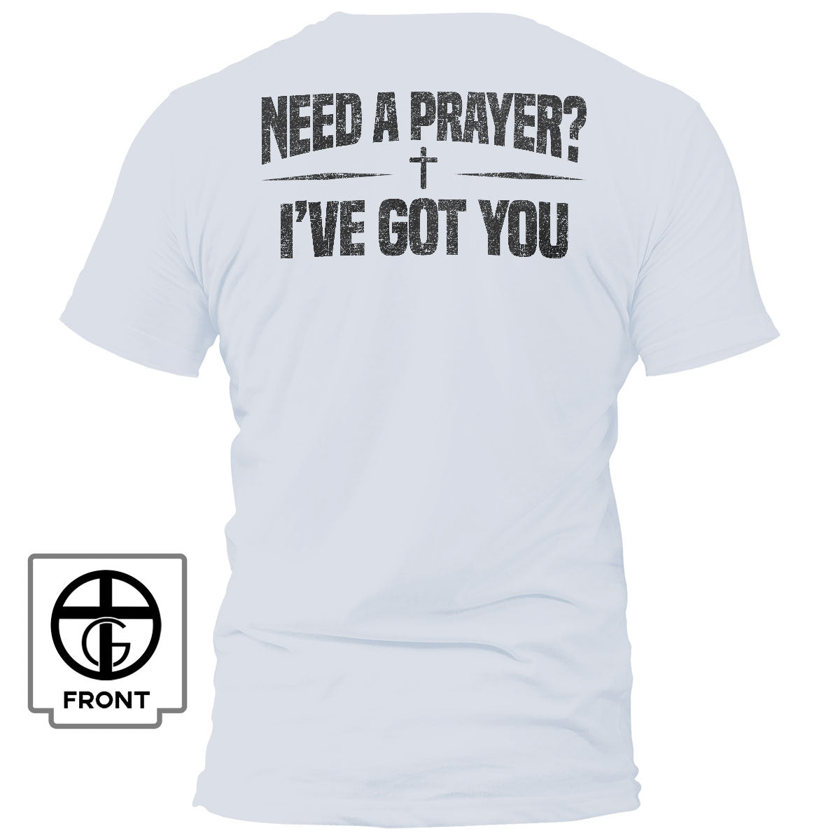 Need A Prayer? I've Got You T-Shirt - Our True God