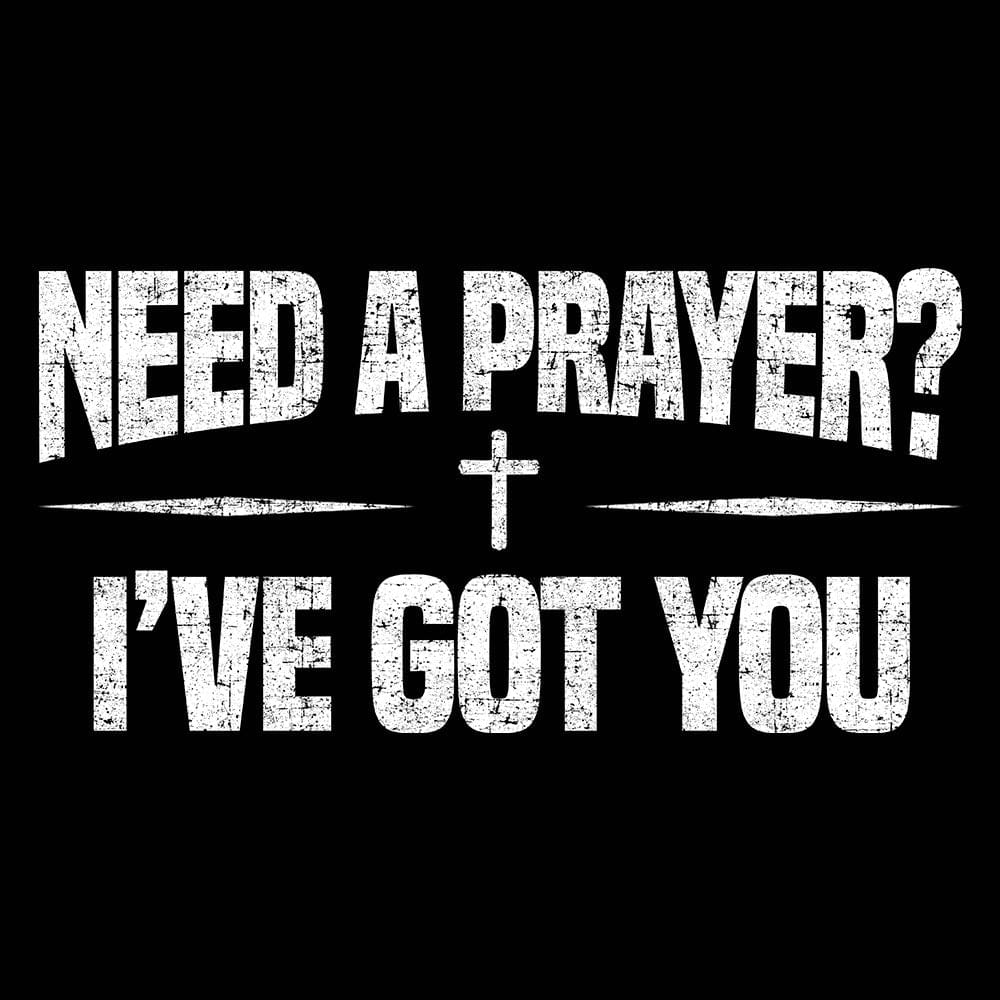 Our True God Apparel Need A Prayer? I've Got You T-Shirt