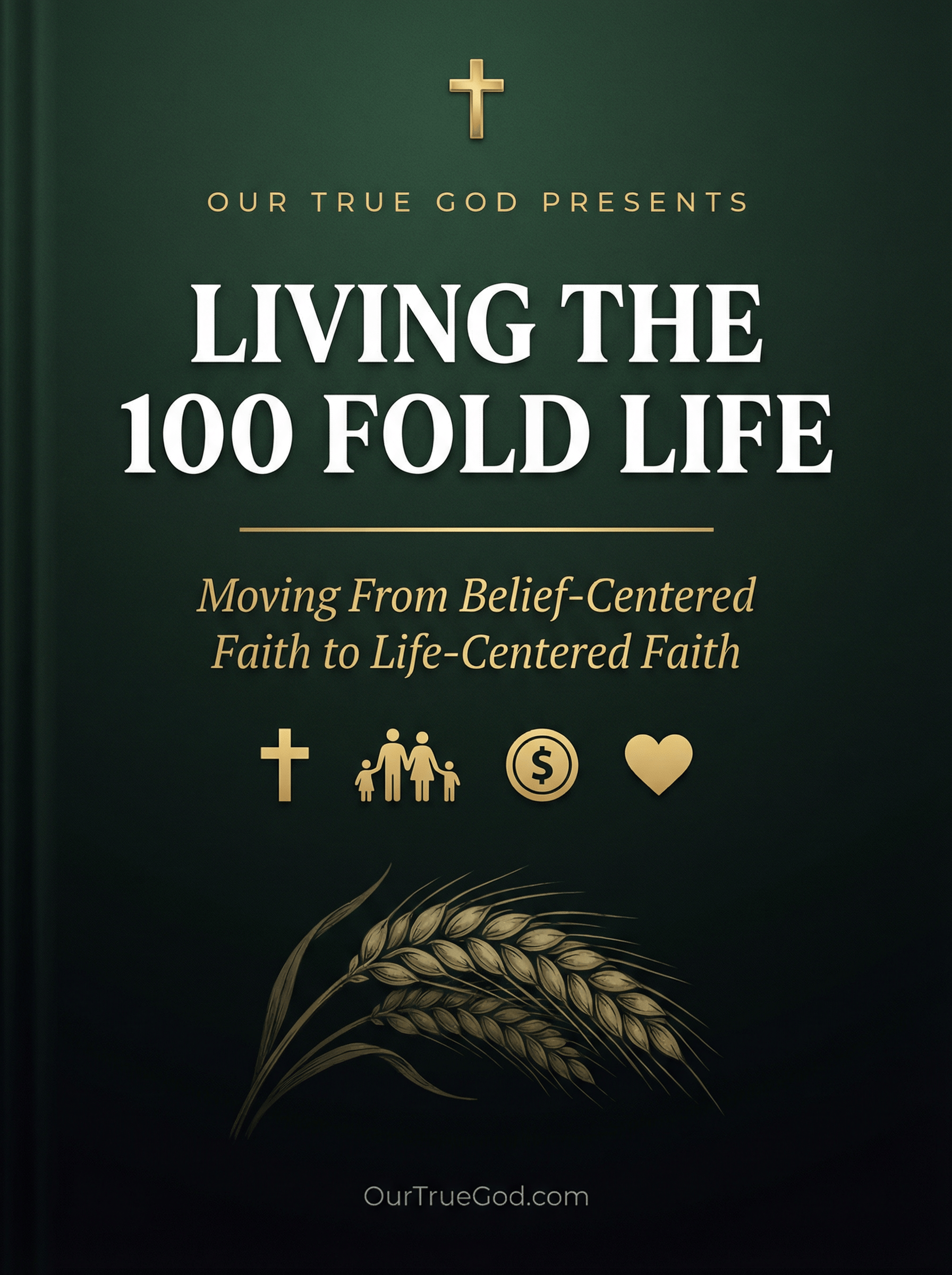 Our True God Digital Living the 100 Fold Life: Moving From Belief-Centered Faith to Life-Centered Faith