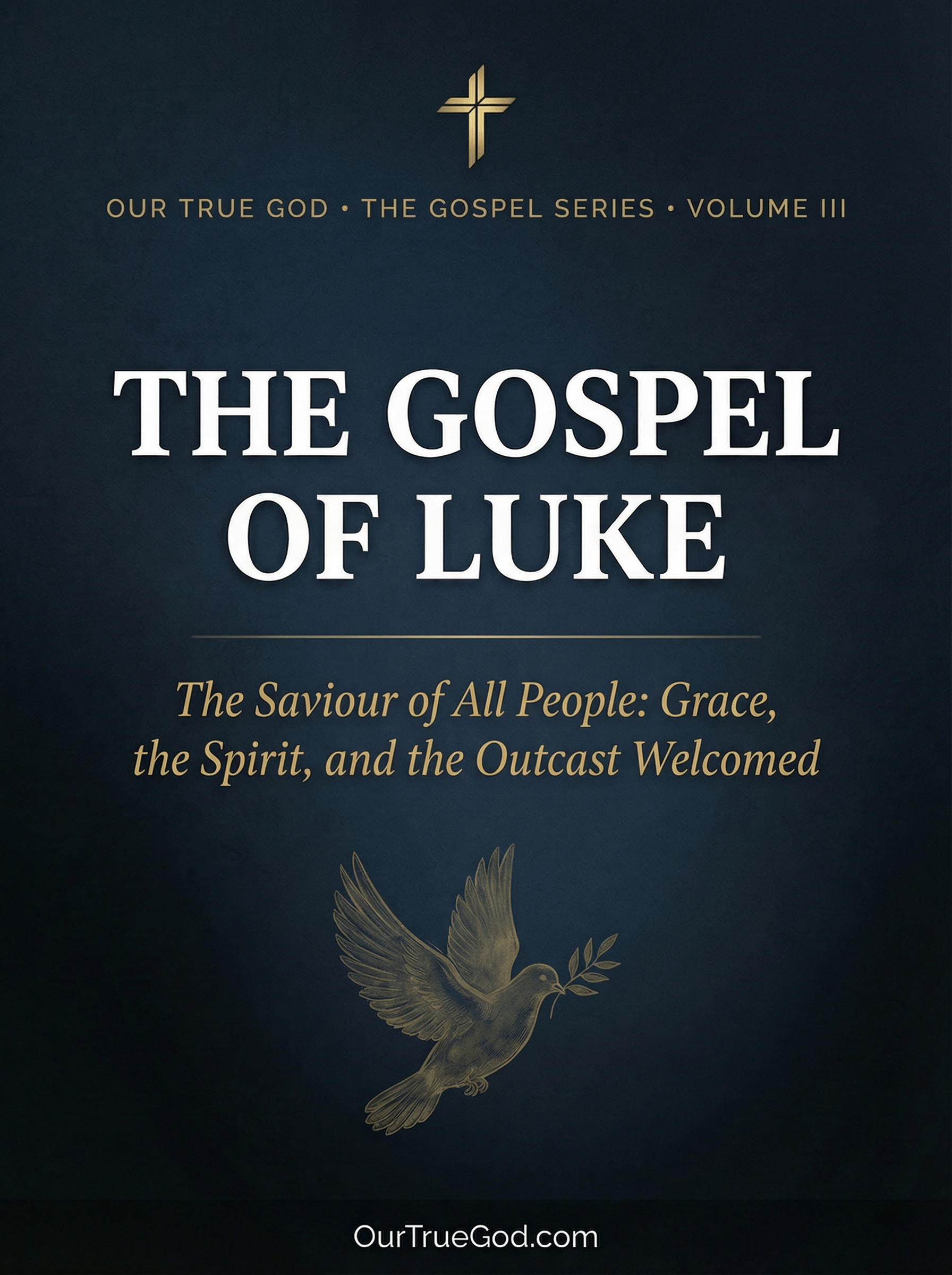 Our True God Digital The Gospel of Luke: The Saviour of All People: Grace, the Spirit, and the Outcast Welcomed