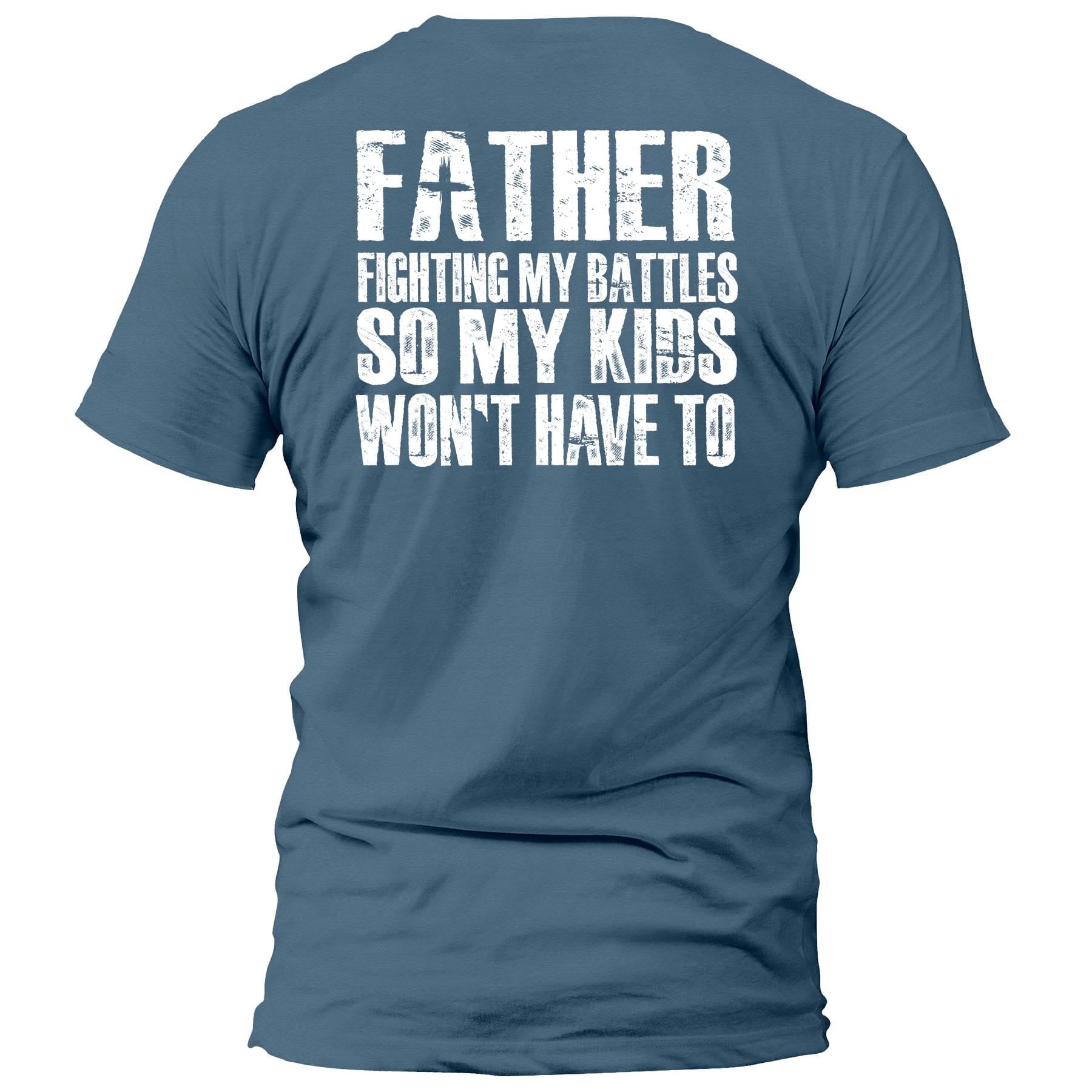 OurTrueGod Customs Apparel T-Shirt / Indigo Blue / S FATHER - Fighting My Battles So My Kids Won't Have To T-Shirt (Back Print)