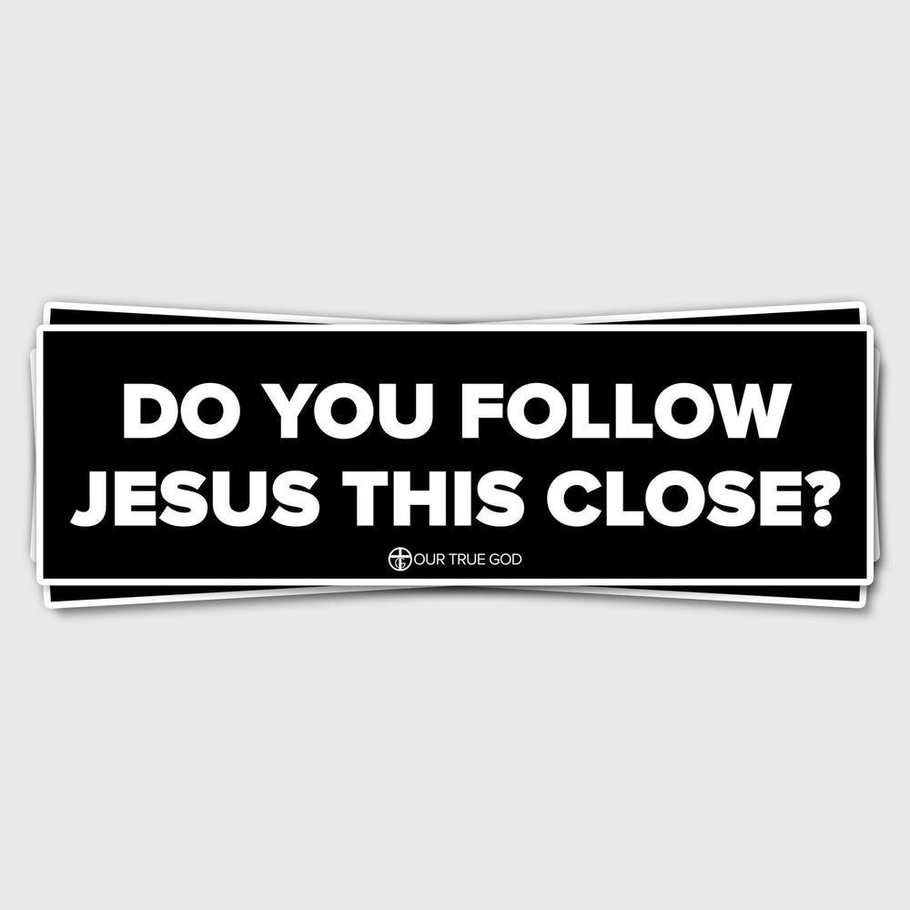 Do You Follow Jesus This Close Bumper Stickers - Our True God