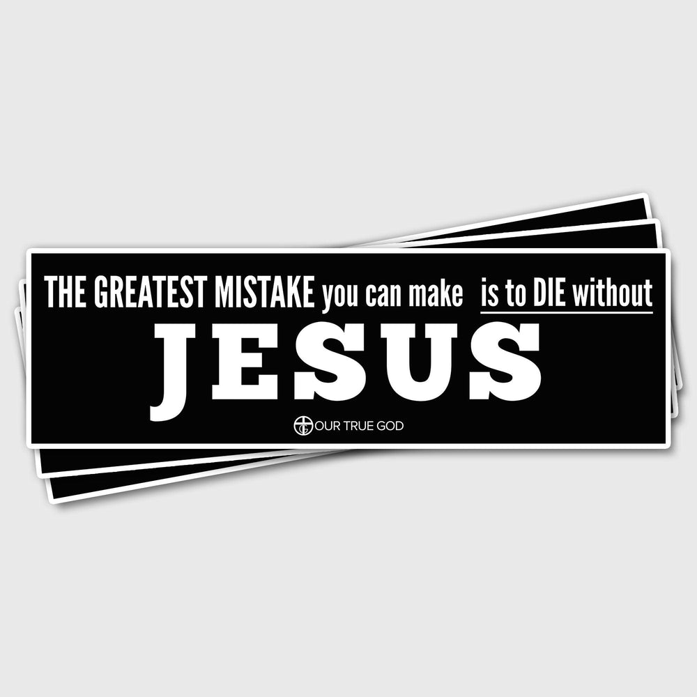 The Greatest Mistake is to Die Without Jesus Bumper Stickers - Our True God