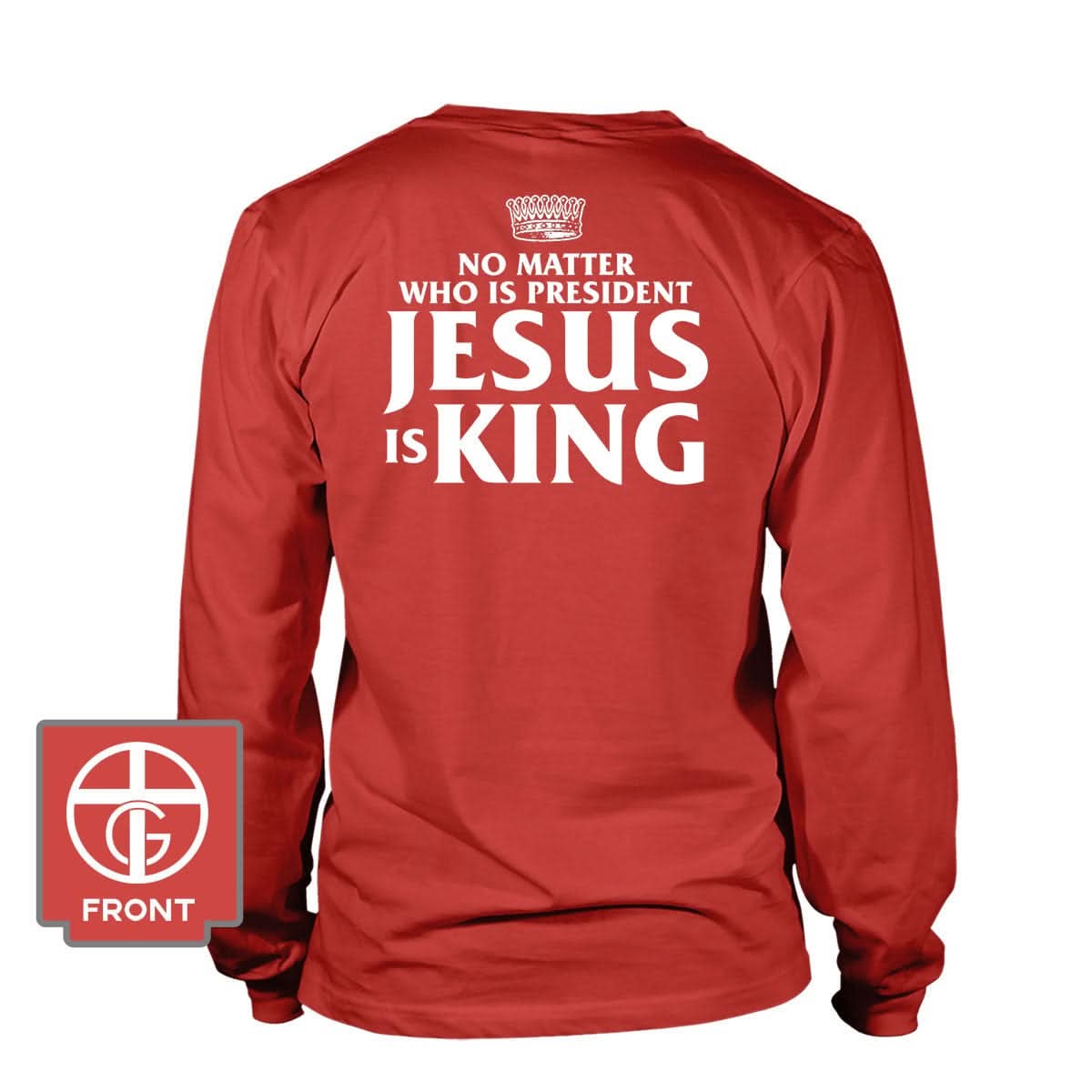 Buy No Matter Who Is President Jesus is King (Back Print) Long Sleeves