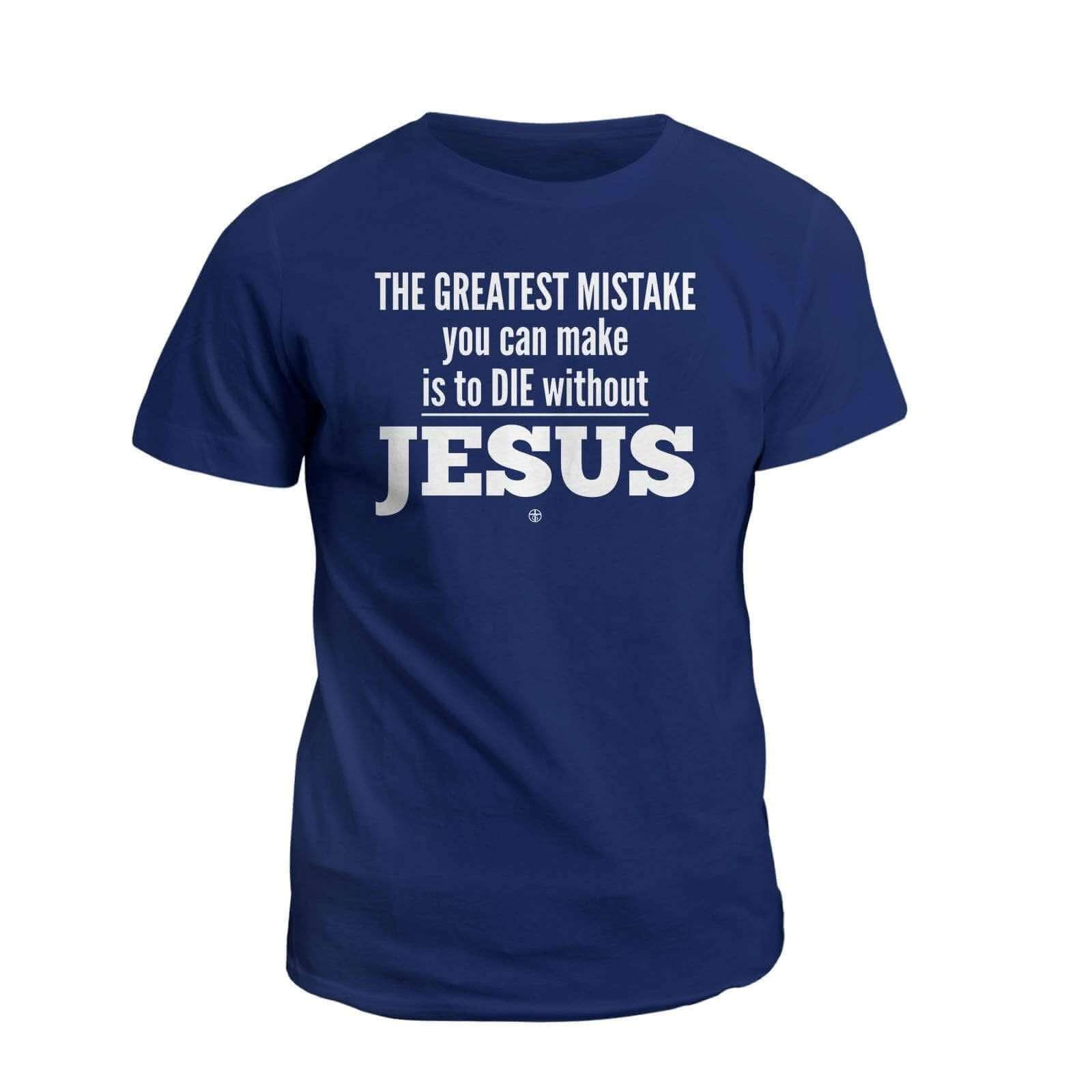 Our True God Apparel T-Shirt / Navy / S THE GREATEST MISTAKE you can make is to DIE without JESUS T-Shirt