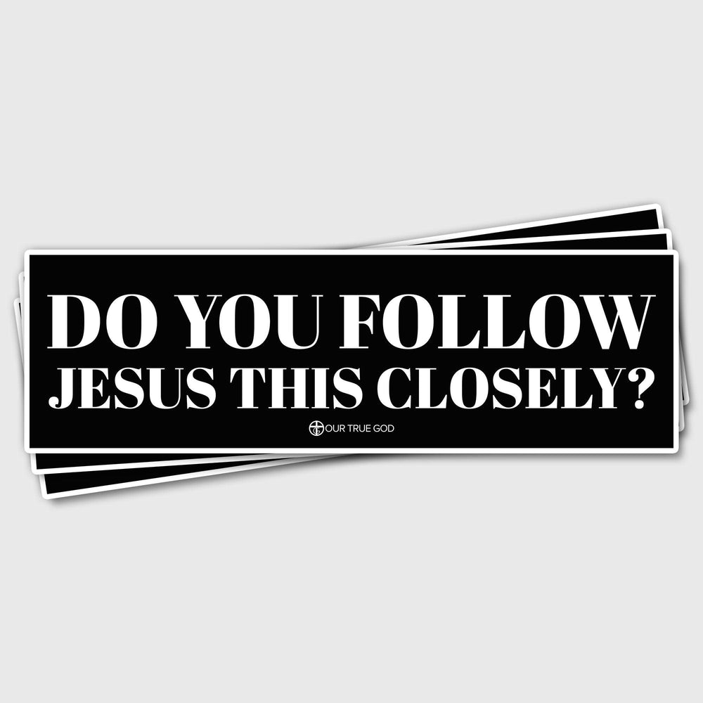 Do You Follow Jesus This Closely? Bumper Stickers - Our True God