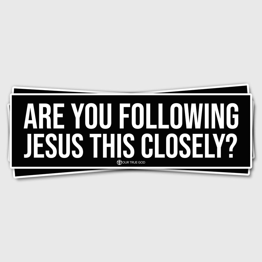 Are You Following Jesus This Closely? Bumper Stickers - Our True God