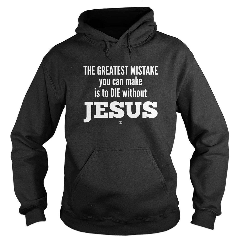 THE GREATEST MISTAKE you can make is to DIE without JESUS Hoodie - Our True God