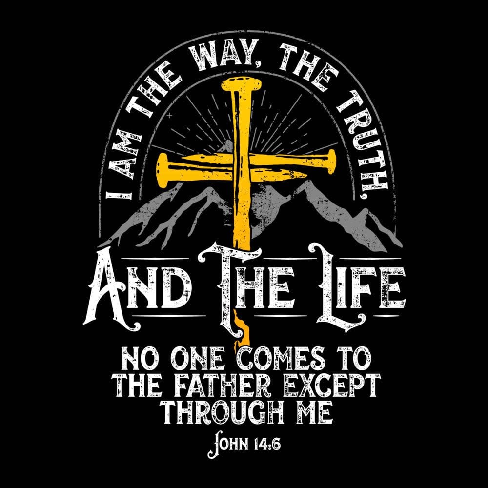 Our True God Apparel I am the Way, The Truth, And the Life - John 14:6 T-Shirt