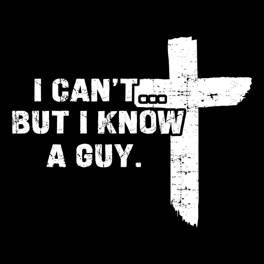 Our True God Apparel I Can't But I Know A Guy