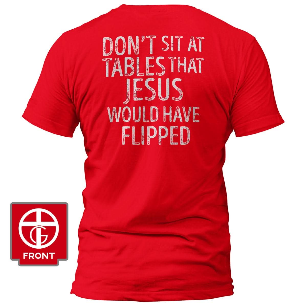 Our True God Apparel T-Shirt / Red / S Don't Sit at Tables that Jesus would have Flipped T-Shirt (Back Print)