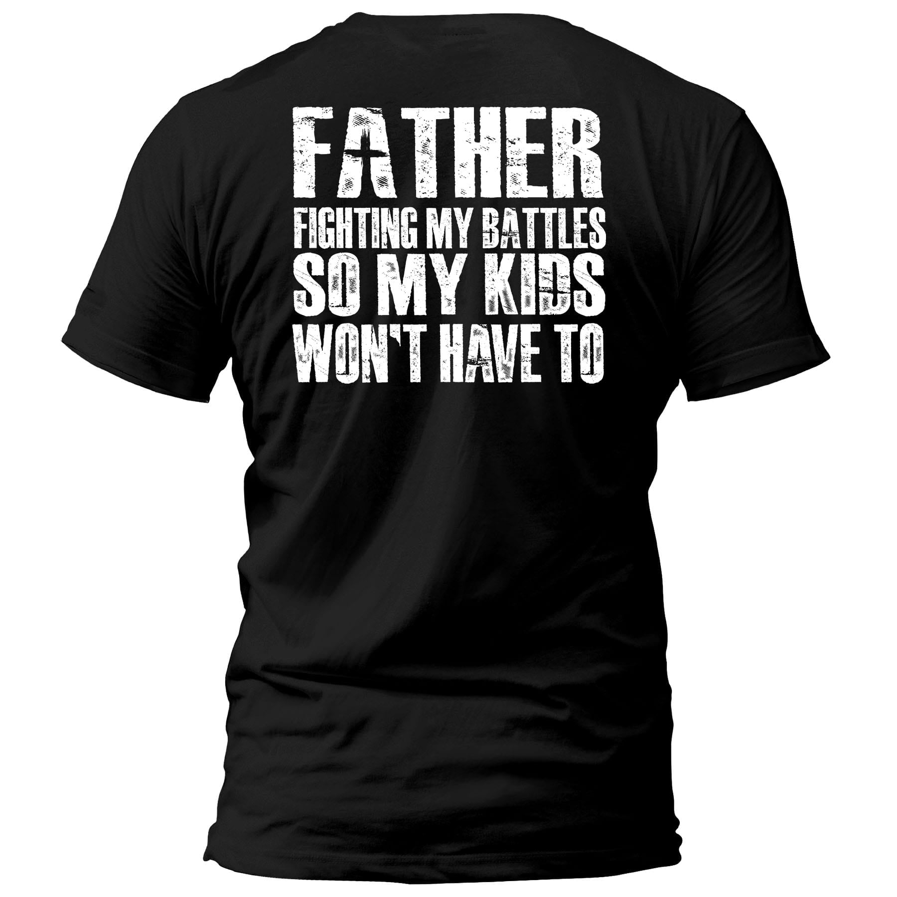 OurTrueGod Customs Apparel T-Shirt / Black / S FATHER - Fighting My Battles So My Kids Won't Have To T-Shirt (Back Print)