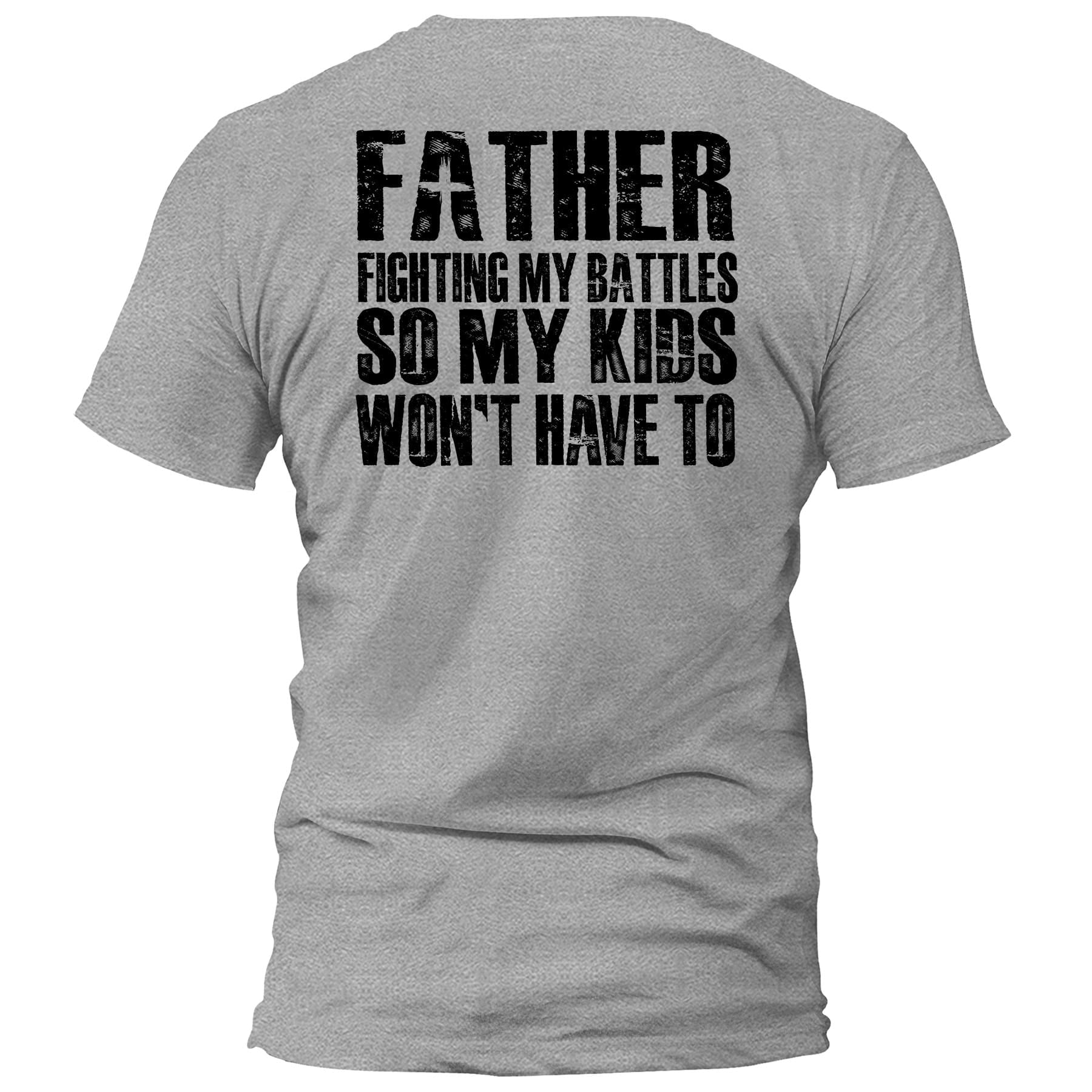 OurTrueGod Customs Apparel T-Shirt / Grey / S FATHER - Fighting My Battles So My Kids Won't Have To T-Shirt (Back Print)