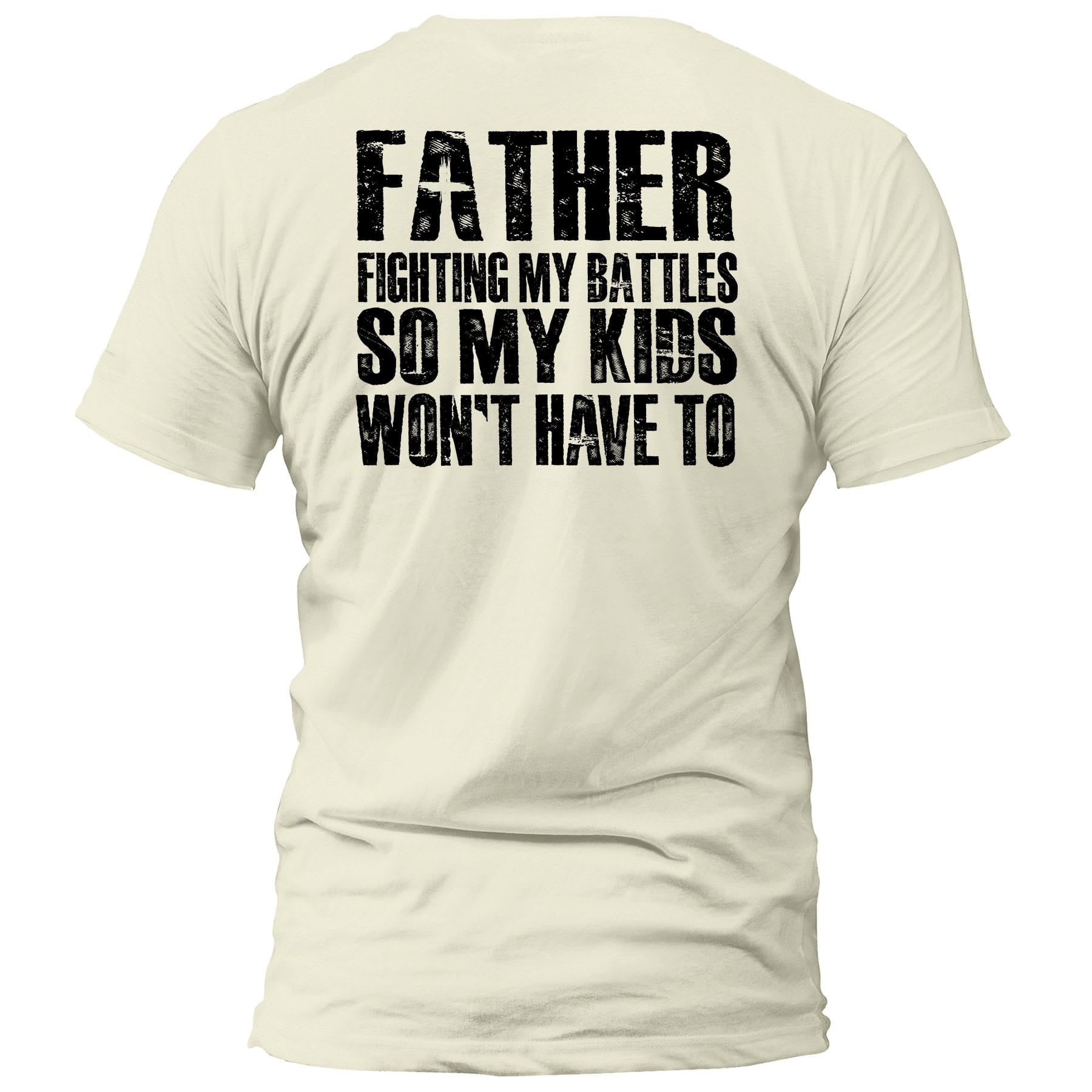 OurTrueGod Customs Apparel T-Shirt / Off White / S FATHER - Fighting My Battles So My Kids Won't Have To T-Shirt (Back Print)