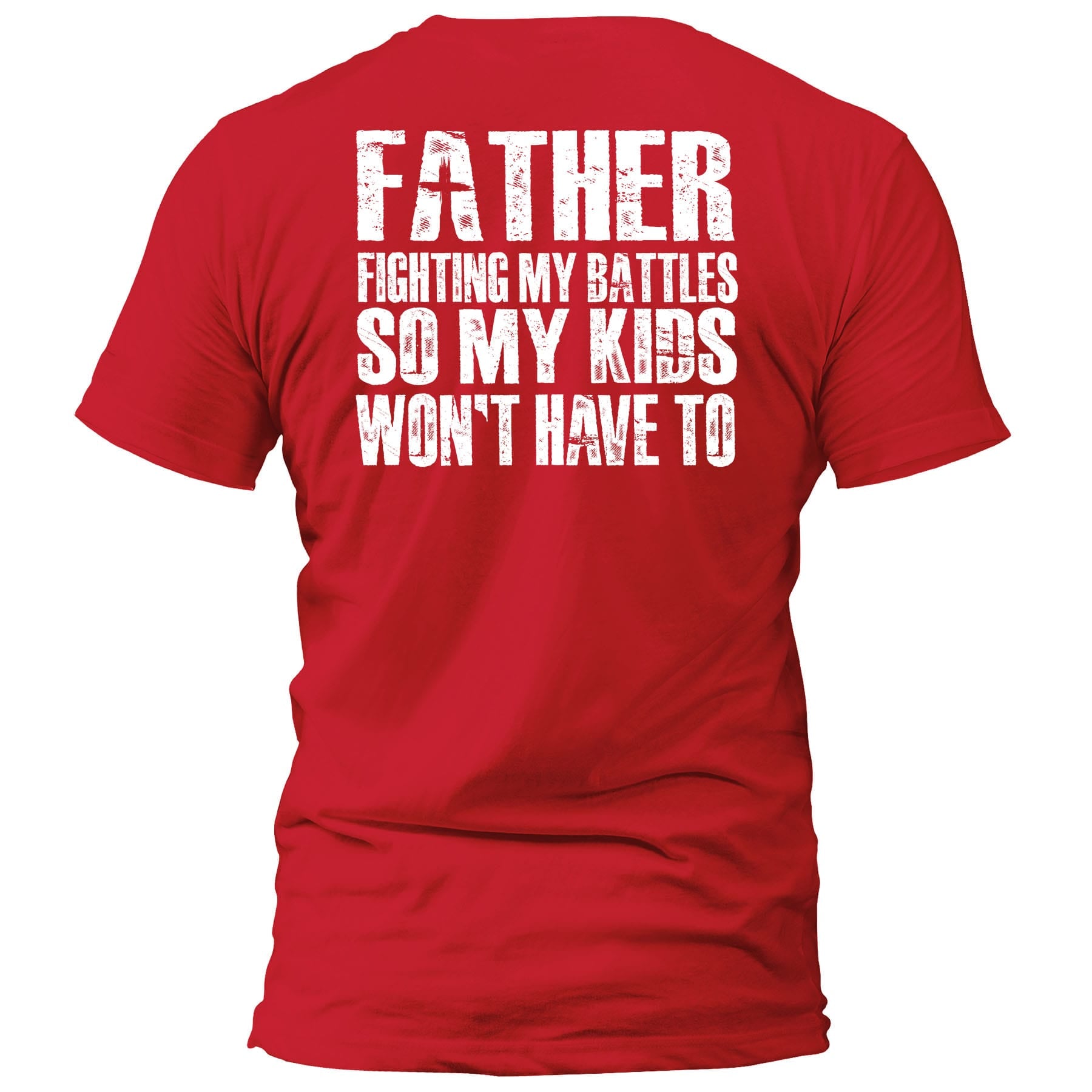 OurTrueGod Customs Apparel T-Shirt / Red / S FATHER - Fighting My Battles So My Kids Won't Have To T-Shirt (Back Print)