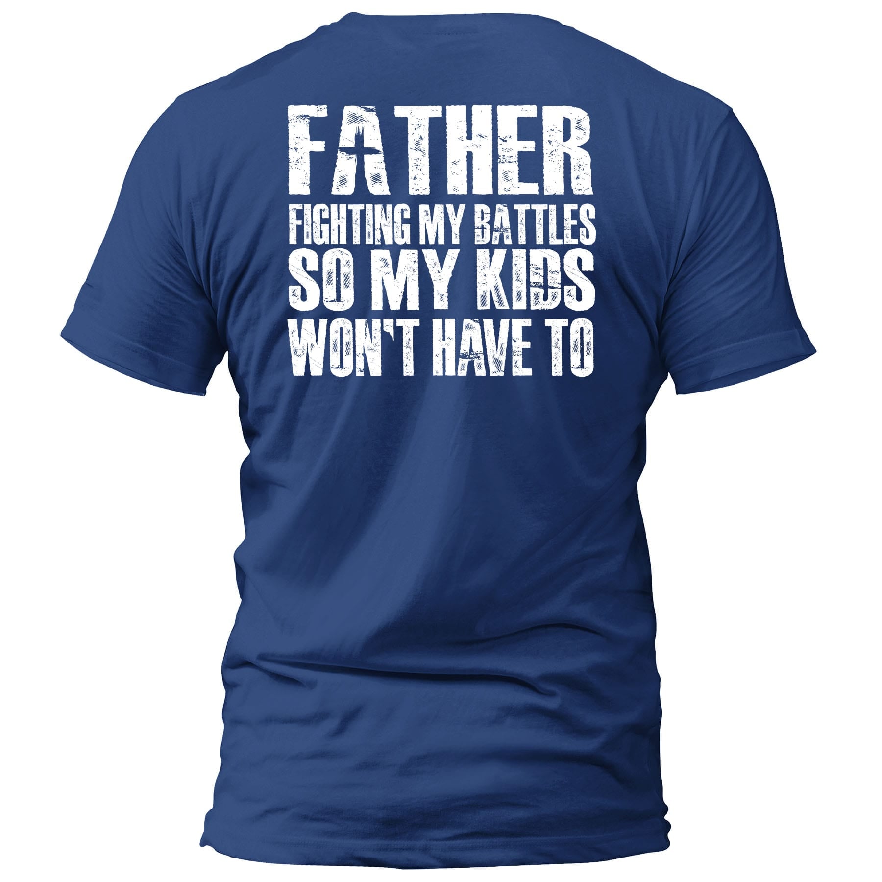 OurTrueGod Customs Apparel T-Shirt / Royal Blue / S FATHER - Fighting My Battles So My Kids Won't Have To T-Shirt (Back Print)