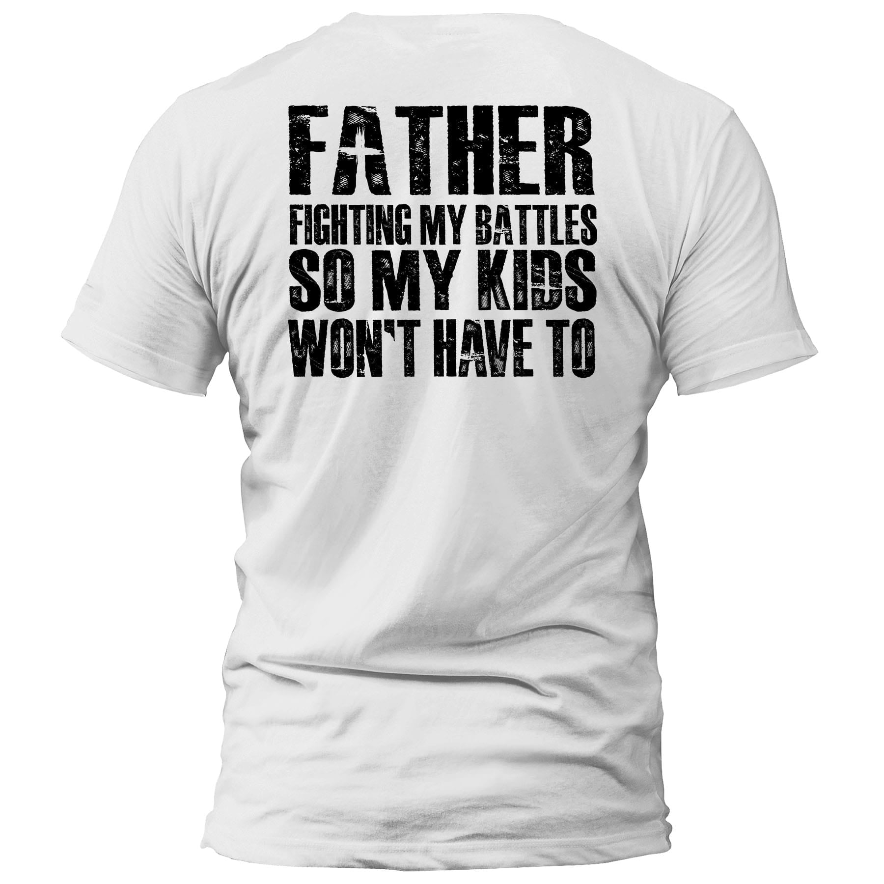 OurTrueGod Customs Apparel T-Shirt / White / S FATHER - Fighting My Battles So My Kids Won't Have To T-Shirt (Back Print)