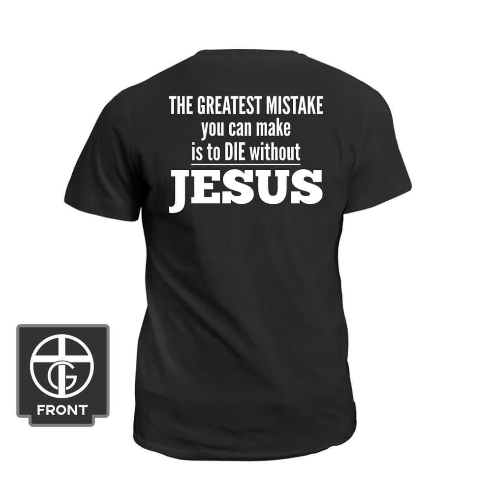 The Greatest Mistake is to Die Without Jesus (Back Print) - Our True God