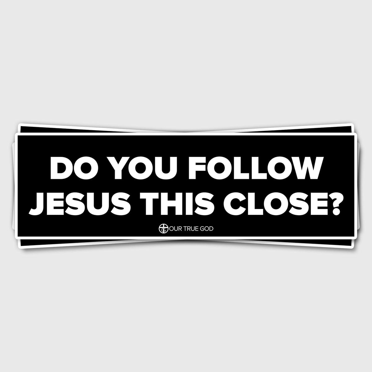 Do You Follow Jesus This Close Bumper Stickers - Our True God