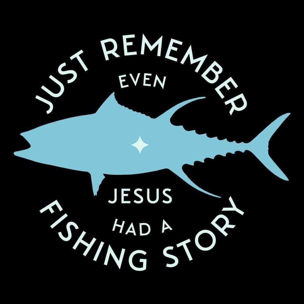 Our True God Apparel Jesus Had A Fishing Story (Back Print)