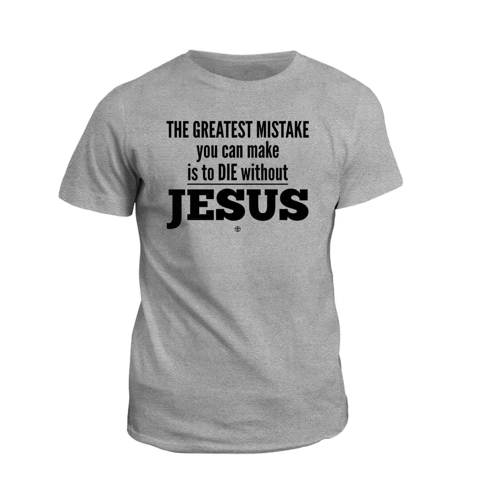 Our True God Apparel T-Shirt / Grey / S THE GREATEST MISTAKE you can make is to DIE without JESUS T-Shirt