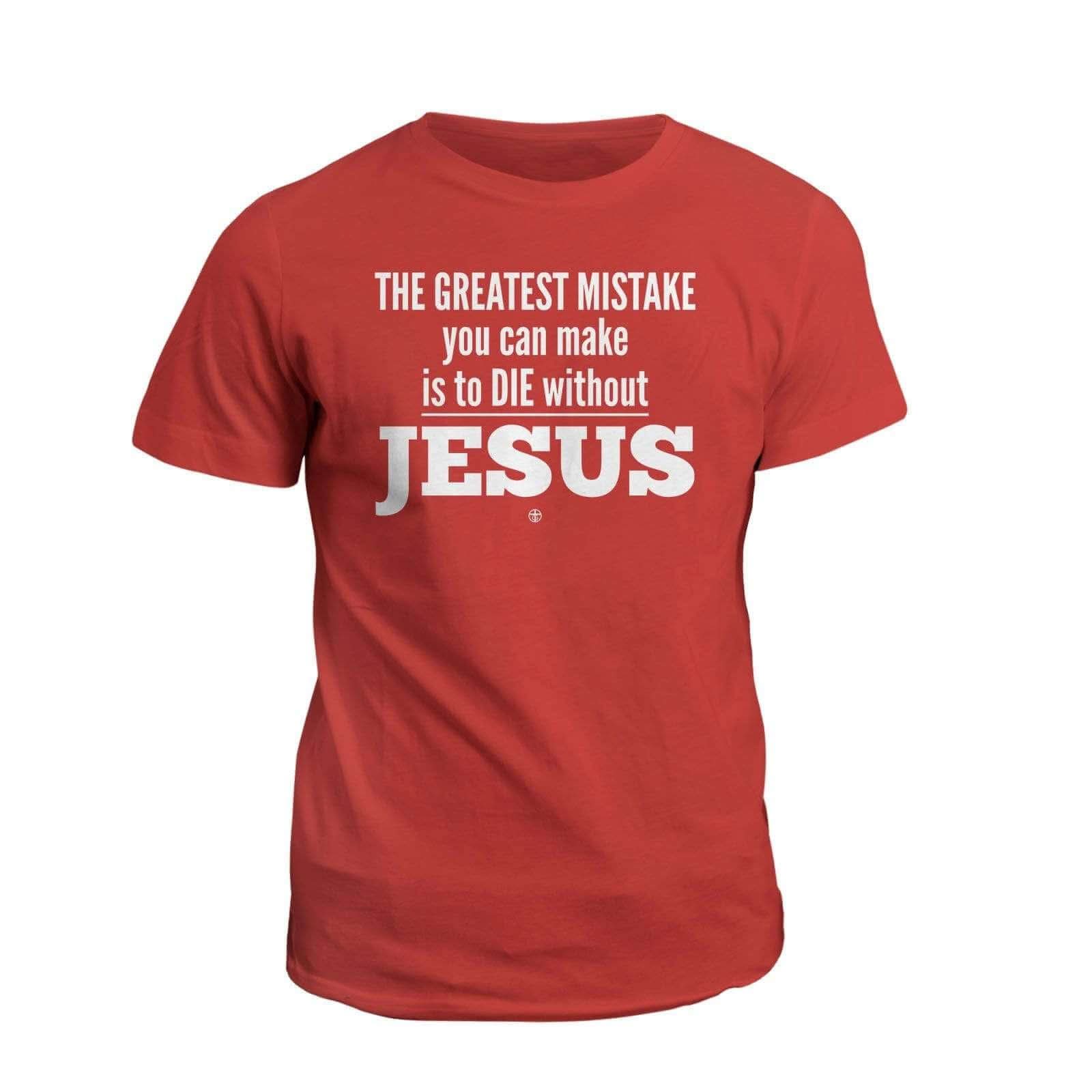 Our True God Apparel T-Shirt / Red / S THE GREATEST MISTAKE you can make is to DIE without JESUS T-Shirt