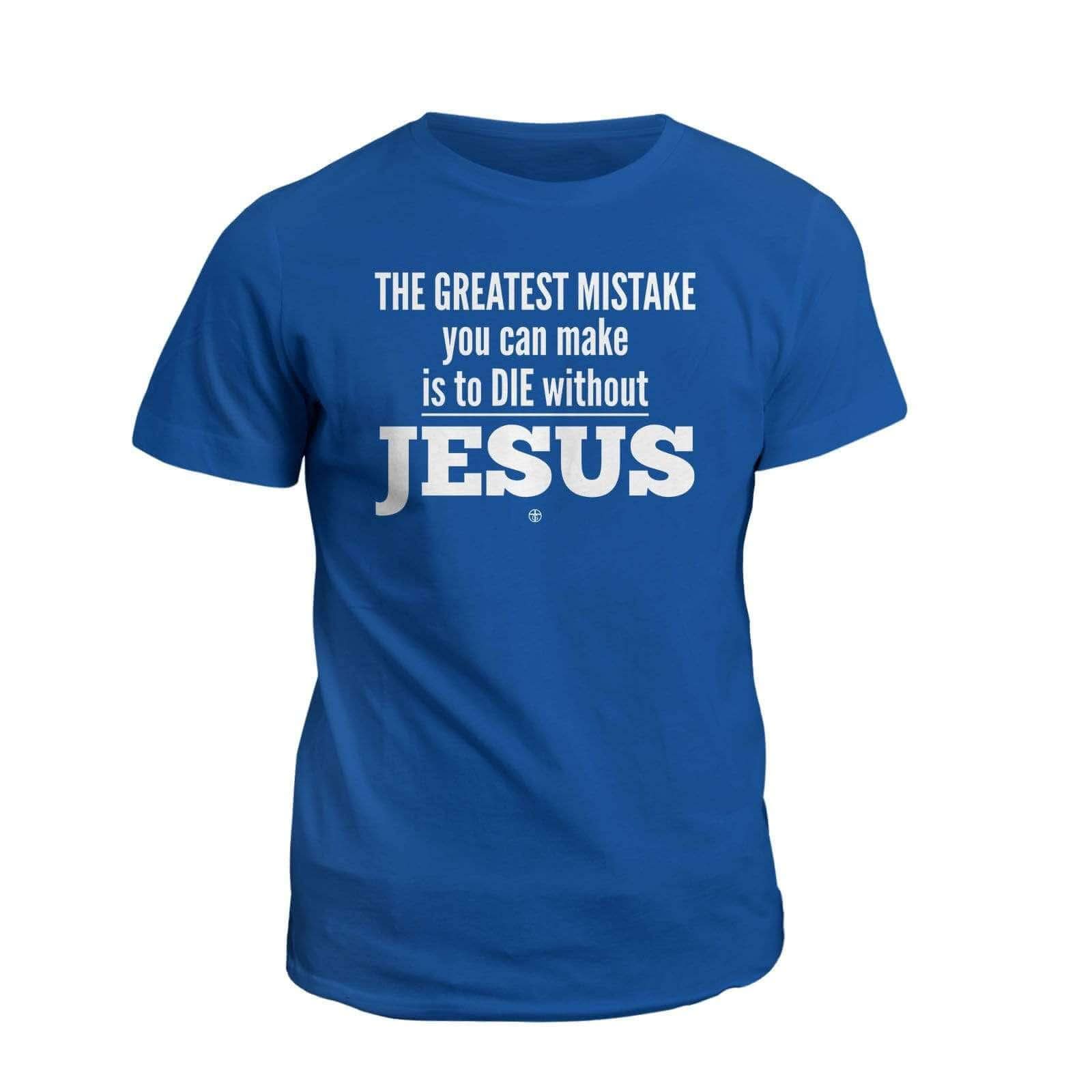 Our True God Apparel T-Shirt / Royal Blue / S THE GREATEST MISTAKE you can make is to DIE without JESUS T-Shirt