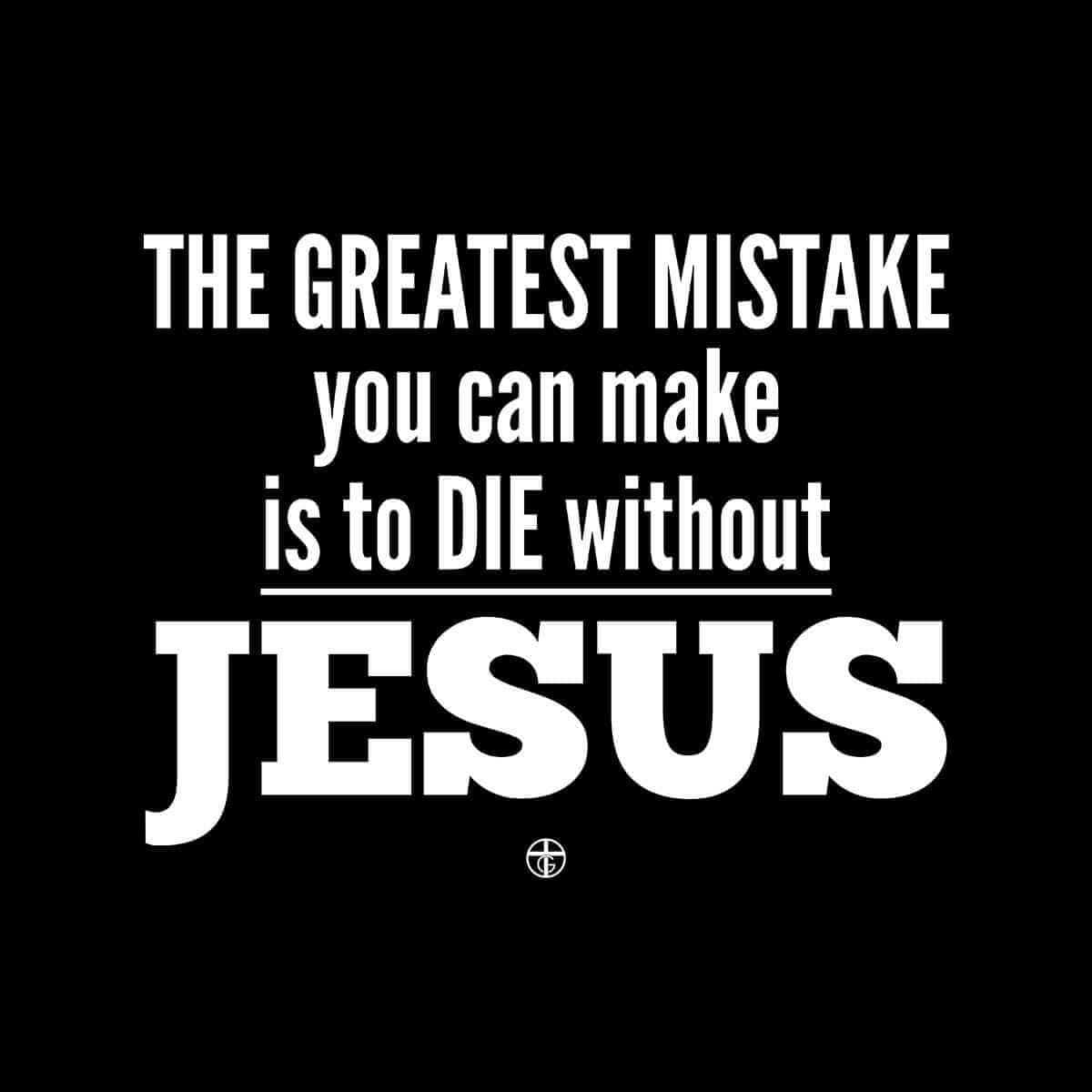 Our True God Apparel THE GREATEST MISTAKE you can make is to DIE without JESUS T-Shirt